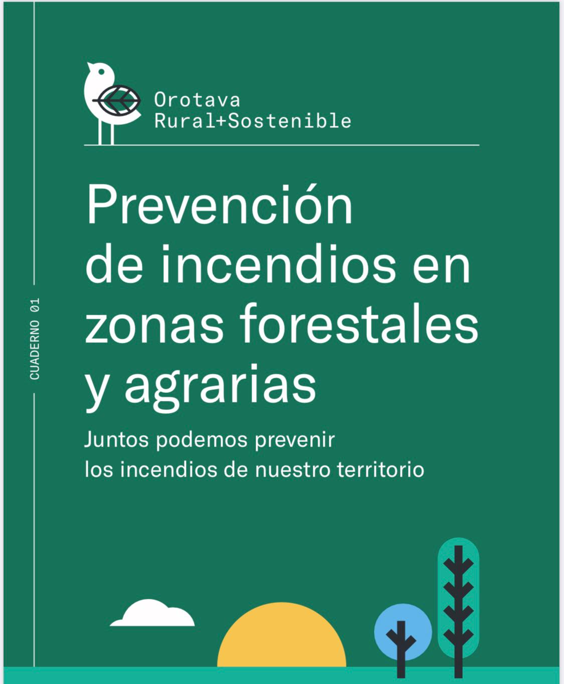 La Orotava edita un cuaderno divulgativo para la prevención de incendios en zonas forestales y agrarias El texto, bajo el título “Orotava Rural + Sostenible”, agrupa diversas recomendaciones con el objetivo de evitar incidentes en las parcelas de cultivo abandonadas del municipio donde son cada vez más frecuentes.